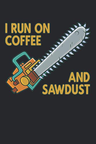 I Run On Coffee And Sawdust: Funny Logger Arborist Chainsaw Blank Composition Notebook to Take Notes at Work. Plain white Pages. Bullet Point Diary, To-Do-List or Journal For Men and Women.