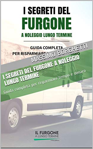 I SEGRETI DEL FURGONE A NOLEGGIO LUNGO TERMINE: Guida completa per risparmiare tempo e denaro (Italian Edition)