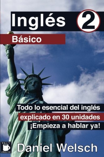Inglés Básico 2: Todo lo esencial del inglés explicado en 30 unidades. ¡Empieza a hablar ya!: Volume 2