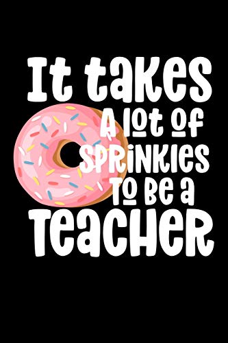 It Takes A Lot Of Sprinkles To Be A Teacher: Composition Lined Notebook Journal Funny Gag Gift Teachers and Students
