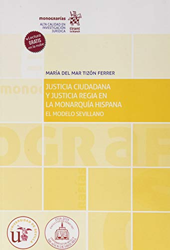 Justicia ciudadana y Justicia Regia En La Monarquía Hispana. El Modelo Sevillano (Monografías) Justicia ciudadana y Justicia Regia En La Monarquía Hispana. El Modelo Sevillano (Monografías)