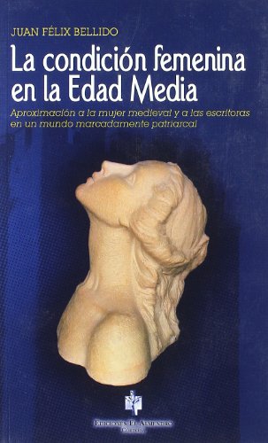 La condición femenina en la Edad Media : aproximación a la mujer medieval y a las escritoras en un mundo marcadamente patriarcal (RELATOS ANDALUSIES) La condición femenina en la Edad Media : aproximación a la mujer medieval y a las escritoras en un mundo marcadamente patriarcal (RELATOS ANDALUSIES)