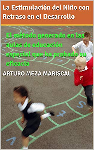 La Estimulación del Niño con Retraso en el Desarrollo: El método generado en las aulas de educación especial que ha probado su eficacia La Estimulación del Niño con Retraso en el Desarrollo: El método generado en las aulas de educación especial que ha probado su eficacia