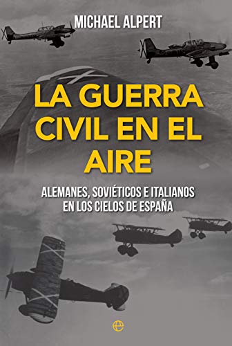 La Guerra Civil en el aire: Alemanes, soviéticos e italianos en los cielos de España