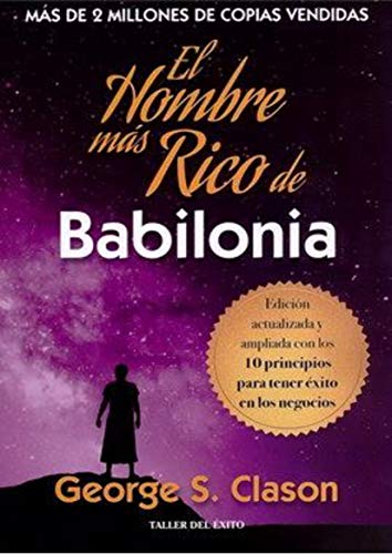 LAS 15 EJEMPLARES LECCIONES DEL HOMBRE MAS RICO DE BABILONIA: PRINCIPIOS PARA EL EXITO EN LOS NEGOCIOS LAS 15 EJEMPLARES LECCIONES DEL HOMBRE MAS RICO DE BABILONIA: PRINCIPIOS PARA EL EXITO EN LOS NEGOCIOS