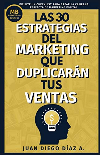 Las 30 Estrategias del Marketing que Duplicarán tus Ventas: Tácticas de Negocios, Marketing y Ventas para Emprendedores. Libro de Comunicación, Branding y Marketing Digital