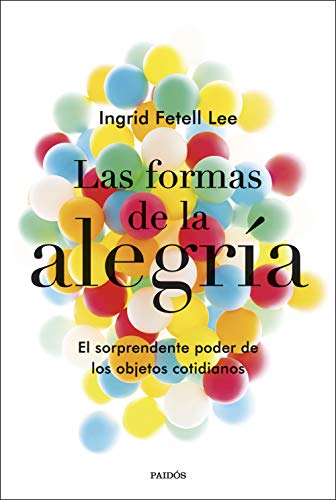 Las formas de la alegría: El sorprendente poder de los objetos cotidianos (Divulgación) Las formas de la alegría: El sorprendente poder de los objetos cotidianos (Divulgación)