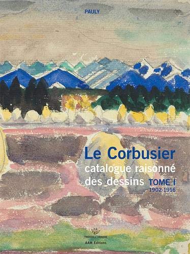 Le Corbusier catalogue raisonné des dessins : Tome 1, Années de formation et premiers voyages. 1902-1916: tome I 1902-1916