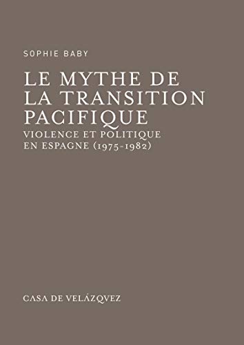 Le mythe de la transition pacifique: Violence et politique en Espagne (1975-1982) (Bibliothèque de la Casa de Velázquez t. 59) (French Edition)