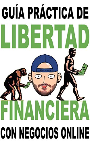 Libertad financiera enfocada a los negocios online: Guía práctica para obtener ingresos pasivos Libertad financiera enfocada a los negocios online: Guía práctica para obtener ingresos pasivos