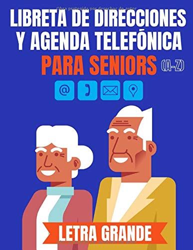 Libreta de Direcciones y Agenda Telefónica para Seniors (A-Z) Letra Grande: Para Gente Abuelos o Gente Mayor direcciones con 104 páginas y más de 400 ... Tamaño A4 para usarse como Listín telefónico