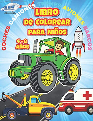 Libro de Colorear para Niños 4 - 8 años: Trenes, barcos, Coches, camiones, aviones y otros vehículos de transporte harán las delicias de los niños de 4 a 8 años en este libro de colorear antiestrés