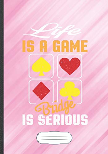 Life Is a Game Bridge Is Serious: Funny Card Game Day Lined Notebook Journal For Playing Cards, Unique Special Inspirational Saying Birthday Gift Popular B5 7x10 110 Pages