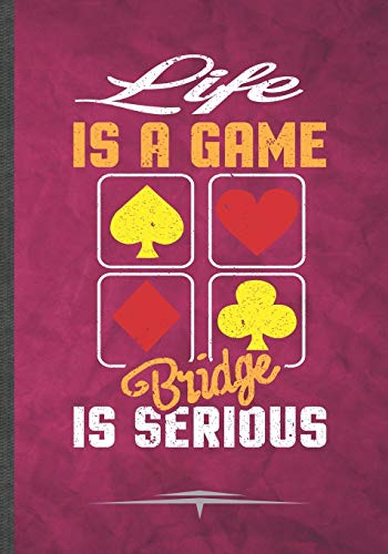 Life Is a Game Bridge Is Serious: Funny Lined Notebook Journal Diary For Card Game Day Playing Cards, Uno Card,Unique Special Inspirational Birthday Gift Idea, Popular B5 Size 110 Pages