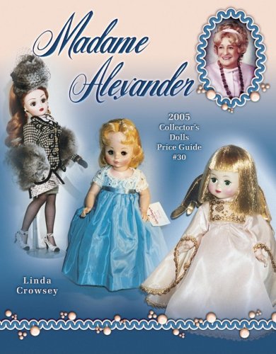 Madame Alexander: 2005 Collector's Dolls Price Guide (Madame Alexander Collector's Dolls Price Guide)