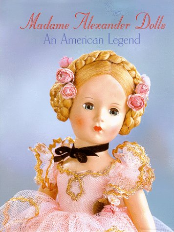 Madame Alexander Dolls: An American Legend (Robert Campbell Rowe Book)