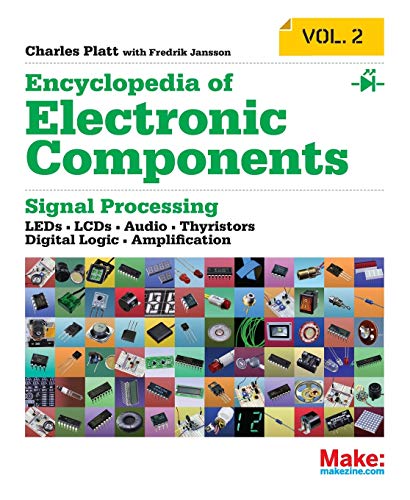 Make: Encyclopedia of Electronic Components Volume 2: LEDs, LCDs, Audio, Thyristors, Digital Logic, and Amplification (Encyclopedia of Electronic ... Thyristors, Digital Logic, and Amplification)
