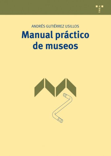 Manual práctico de museos: 1 (Manuales de Museística, Patrimonio y Turismo Cultural)