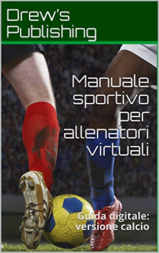 Manuale sportivo per allenatori virtuali: Guida digitale: versione calcio (Italian Edition)