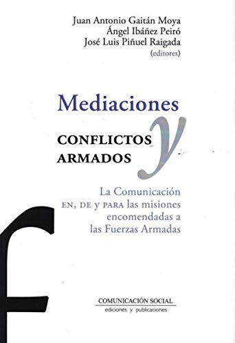 Mediaciones y conflictos armados: La Comunicación EN, DE y PARA las misiones encomendadas a las Fuerzas Armadas: 84 (Periodística) Mediaciones y conflictos armados: La Comunicación EN, DE y PARA las misiones encomendadas a las Fuerzas Armadas: 84 (Periodística)