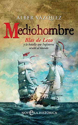 Mediohombre: Blas de Lezo y la batalla que Inglaterra ocultó al mundo Mediohombre: Blas de Lezo y la batalla que Inglaterra ocultó al mundo