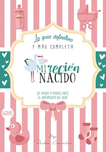 Mi recién nacido: La guía definitiva y más completa de ayuda a padres ante el nacimiento del bebé Mi recién nacido: La guía definitiva y más completa de ayuda a padres ante el nacimiento del bebé