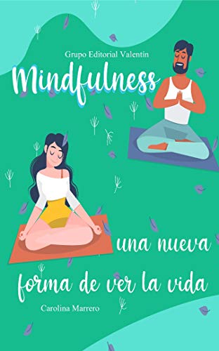 MINDFULLNESS: Una Nueva Forma de Ver La Vida. Mindfullness para toda la familia, parejas y niños, con ejercicios prácticos, guías y beneficios.