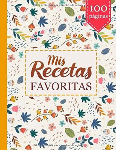 Mis Recetas Favoritas: Haga su propio libro de cocina - Libros de recetas en blanco para escribir para mujeres - Recoja las recetas que ama en su propio libro de cocina personalizado - 100 páginas