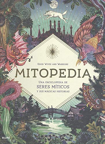 Mitopedia: Una enciclopedia de los seres míticos y sus mágicas historias