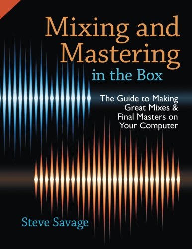 Mixing and Mastering in the Box: The Guide to Making Great Mixes and Final Masters on Your Computer Mixing and Mastering in the Box: The Guide to Making Great Mixes and Final Masters on Your Computer