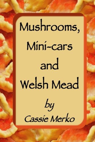 Mushrooms, Mini-cars and Welsh Mead: Volume 3 (Cassie Merko's Memoirs) [Idioma Inglés]
