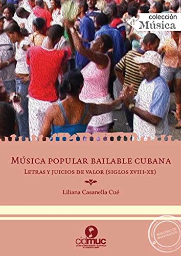 Música popular bailable cubana. Letras y juicios de valor (siglos XVIII-XX)