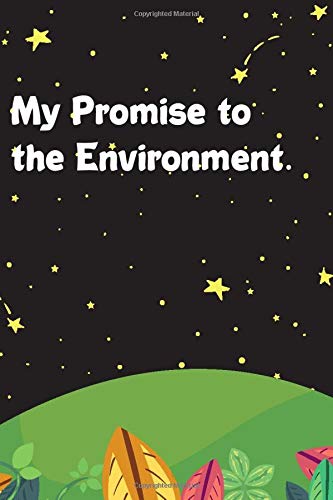 My Promise to the Environment.: Planet Enviromental Care Notebook Journal, Great Earth Day Gift for That Special Person, Funny Gag Gifts, Blank Lined Notebook