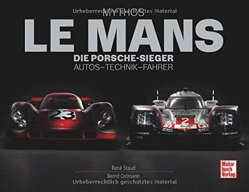 Mythos Le Mans: Die Porsche-Sieger. Autos - Technik - Fahrer