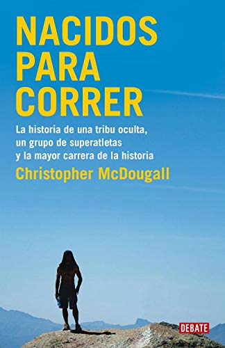 Nacidos para correr: la historia de una tribu oculta, un grupo de superatletas: La historia de una tribu oculta, un grupo de superatletas y la mayor carrera de la historia (Crónica y Periodismo) Nacidos para correr: la historia de una tribu oculta, un grupo de superatletas: La historia de una tribu oculta, un grupo de superatletas y la mayor carrera de la historia (Crónica y Periodismo)