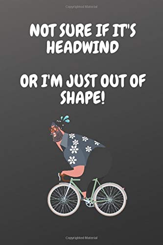 NOT SURE IF IT'S HEADWIND OR I'M JUST OUT OF SHAPE!: Cycling log journal- cycling journal notebook- cycling diary- Cycling gifts for men funny- Lined Journal