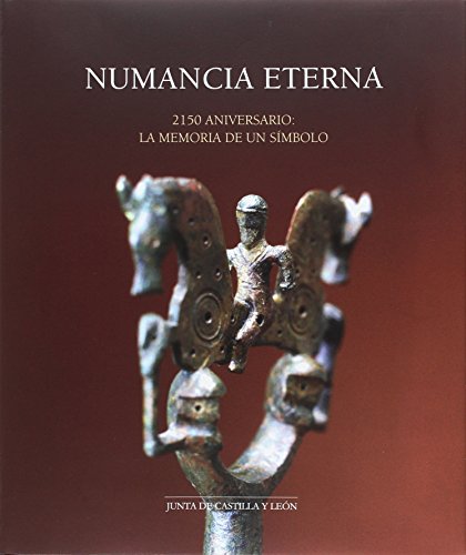 Numancia eterna. 2150 aniversario: la memoria de un símbolo Numancia eterna. 2150 aniversario: la memoria de un símbolo