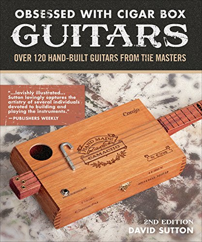 Obsessed With Cigar Box Guitars, 2nd Edition: Over 120 Hand-Built Guitars from the Masters (English Edition)