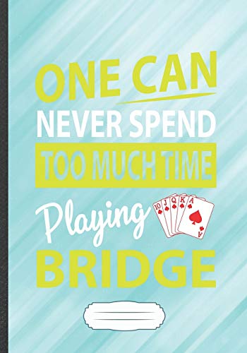 One Can Never Spend Too Much Time Playing Bridge: Card Game Day Funny Lined Notebook Journal For Playing Cards, Unique Special Inspirational Saying Birthday Gift Practical B5 7x10 110 Pages
