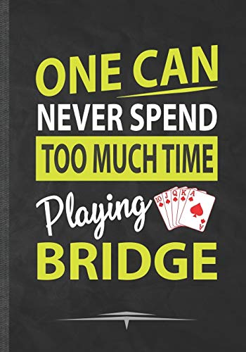 One Can Never Spend Too Much Time Playing Bridge: Funny Lined Notebook Journal Diary For Card Game Day Playing Cards, Uno Card,Unique Special Inspirational Birthday Gift Idea