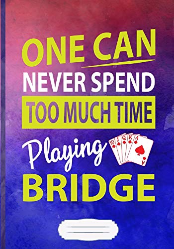 One Can Never Spend Too Much Time Playing Bridge Lined Notebook B5 Size 110 Pages: Card Game Day Blank Journal For Playing Cards. Motivational Gift Surprise. Modern Design