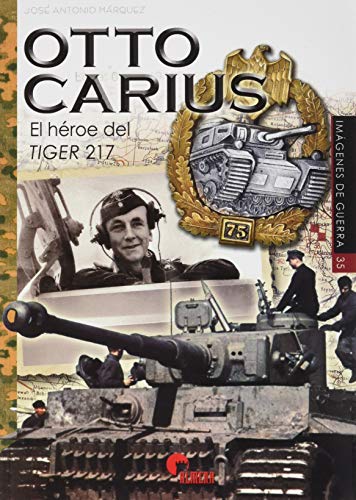 Otto Carius: El héroe del Tiger 217: 35 (Imágenes de Guerra)
