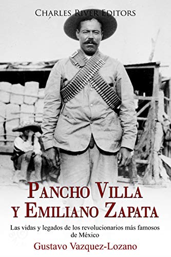 Pancho Villa y Emiliano Zapata: Las vidas y legados de los revolucionarios más famosos de México