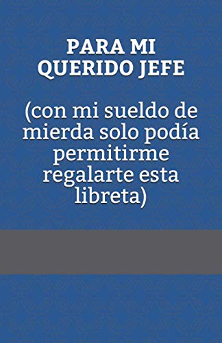 PARA MI QUERIDO JEFE (con mi sueldo de mierda solo podía permitirme regalarte esta libreta): Libretas Originales