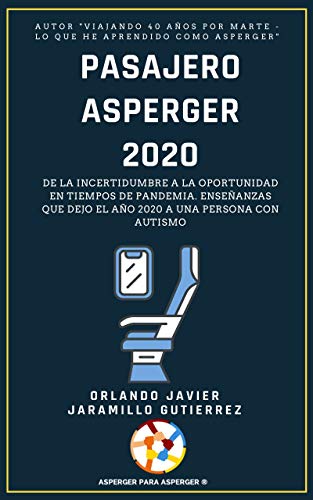 Pasajero Asperger 2020: De la incertidumbre a la oportunidad en tiempo de pandemia. Enseñanzas que dejó el año 2020 a una persona con Autismo Pasajero Asperger 2020: De la incertidumbre a la oportunidad en tiempo de pandemia. Enseñanzas que dejó el año 2020 a una persona con Autismo