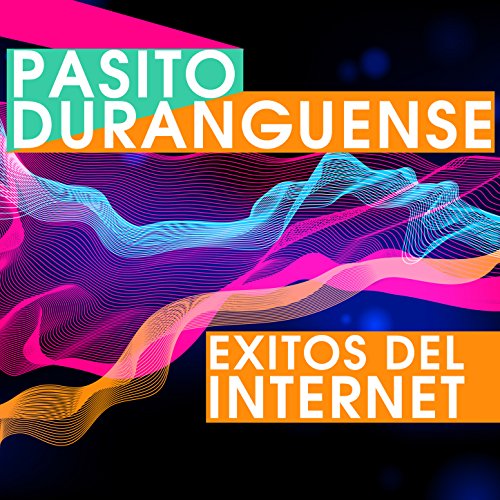 Pasito Duranguense: Exitos del Internet Como Si Tu Te Vas, Ven Tu, Sin Tu Amor, Tragos Amargos