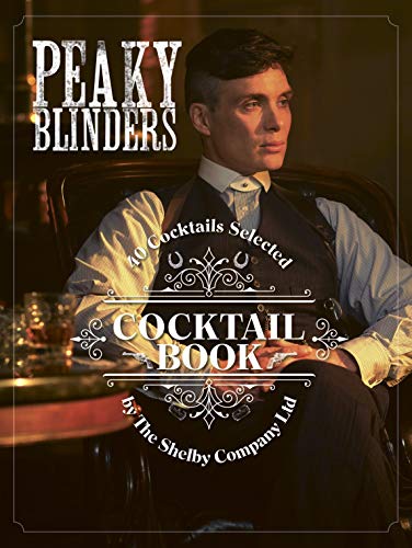 Peaky Blinders Cocktail Book: 40 Cocktails Selected by The Shelby Company Ltd