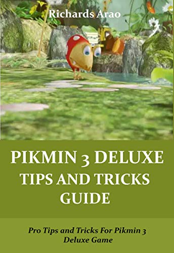 PIKMIN 3 DELUXE TIPS AND TRICKS GUIDE: Pro Tips and Tricks For Pikmin 3 Deluxe Game (English Edition)