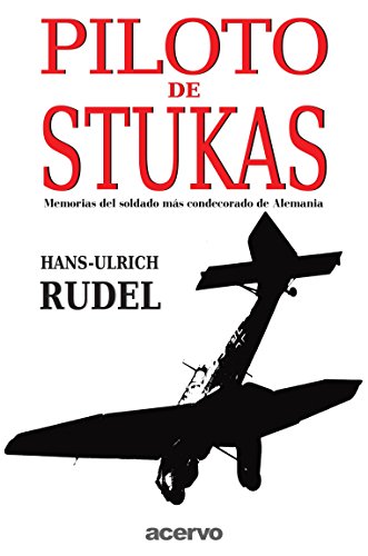 Piloto De Stukas: Memorias del soldado mas condecorado de Alemania
