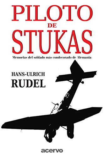Piloto De Stukas: Memorias del soldado mas condecorado de Alemania Piloto De Stukas: Memorias del soldado mas condecorado de Alemania